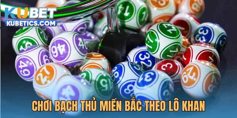 Phương pháp chơi bạch thủ miền Bắc theo lô khan